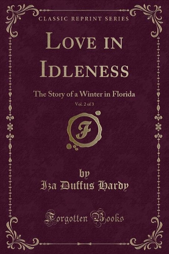 Love in Idleness, Vol. 2 of 3: The Story of a Winter in Florida (Classic Reprint)(English)