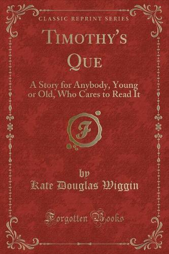Timothy's Que: A Story for Anybody, Young or Old, Who Cares to Read It (Classic Reprint)