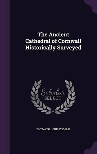 The Ancient Cathedral of Cornwall Historically Surveyed
