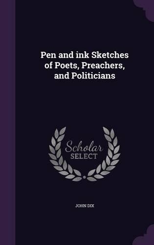 Pen and ink Sketches of Poets, Preachers, and Politicians