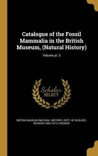 Catalogue of the Fossil Mammalia in the British Museum, (Natural History); Volume pt. 3: (English)