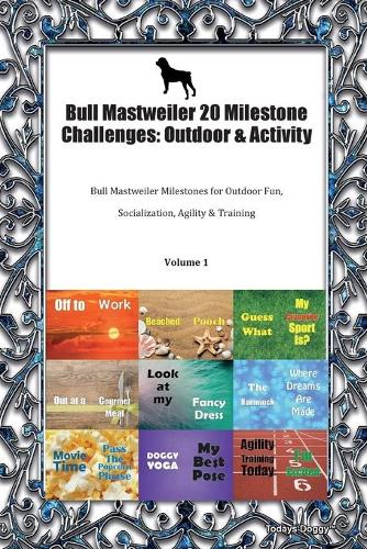 Bull Mastweiler 20 Milestone Challenges: Outdoor & Activity Bull Mastweiler Milestones for Outdoor Fun, Socialization, Agility & Training Volume 1