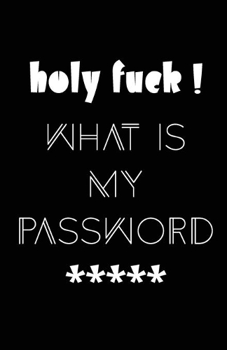 Holy Fuck ! What Is My Password