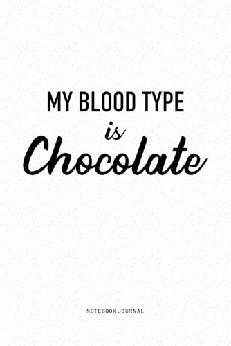 My Blood Type Is Chocolate: A 6x9 Inch Journal Diary Notebook With A Bold Text Font Slogan On A Matte Cover and 120 Blank Lined Pages