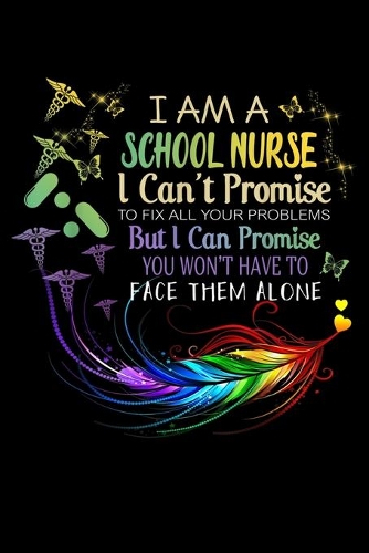 I Am A School Nurse I Can'T Promise To Fix All Your Problems But I Can Promise You Won'T Have To Face Them Alone: I Am A School Nurse I Can'T Promise School Nurse Gift Idea Journal/Notebook Blank Lined Ruled 6x9 120 Pages
