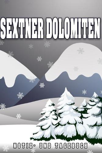 Sextner Dolomiten Notiz- und Tagebuch: Reise- und Urlaubstagebuch für Sextner Dolomiten. Ideal für Skiurlaub, Winterurlaub oder Schneeurlaub. Ein Logbuch mit wichtigen vorgefertigten Seit