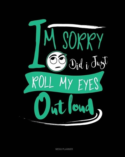 Im Sorry Did I Just Roll My Eyes Out Loud