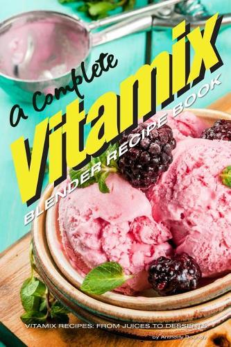 A Complete Vitamix Blender Recipe Book