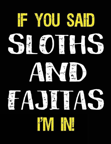 If You Said Sloths and Fajitas I'm in