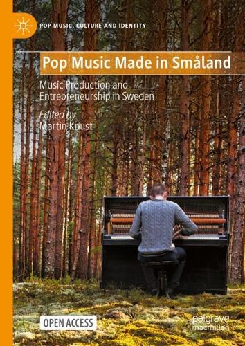 Pop Music Made in Småland: Music Production and  Entrepreneurship in Sweden(Pop Music, Culture and Identity)