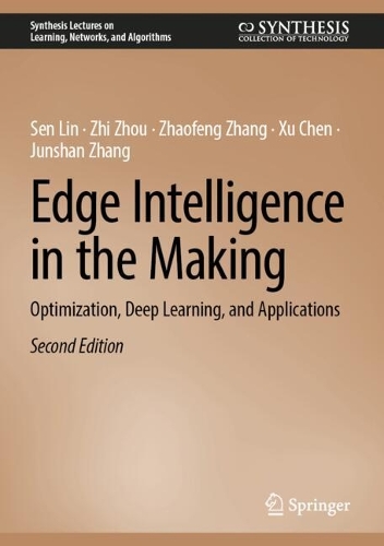 Edge Intelligence in the Making: Optimization, Deep Learning, and Applications(Synthesis Lectures on Learning, Networks, and Algorithms)