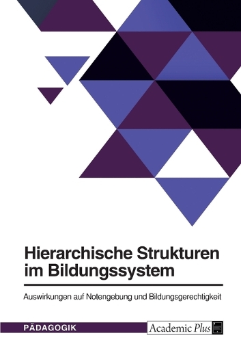 Hierarchische Strukturen im Bildungssystem. Auswirkungen auf Notengebung und Bildungsgerechtigkeit