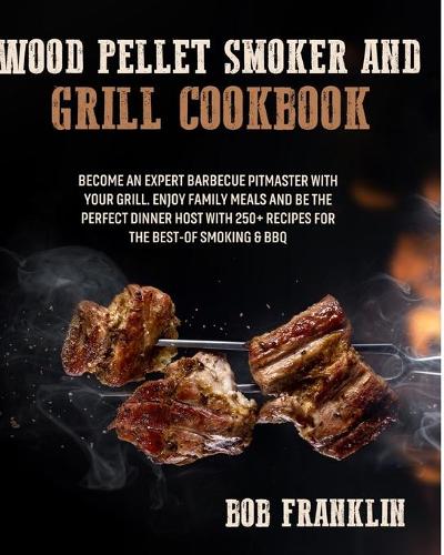 Wood Pellet Smoker and Grill Cookbook