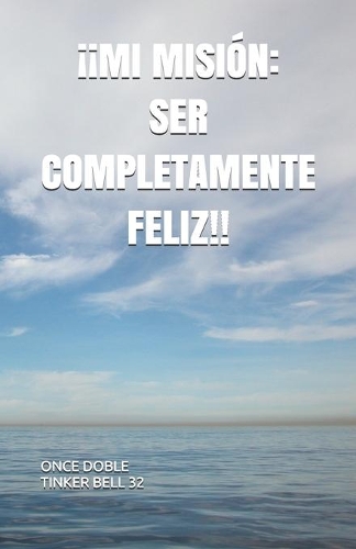 ¡¡Mi Misión: Ser Completamente Feliz!!