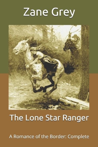 The Lone Star Ranger: A Romance of the Border: Complete