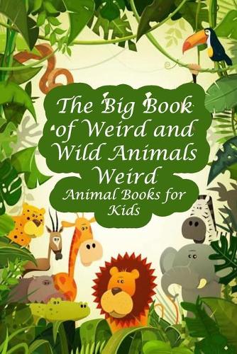 The Big Book of Weird and Wild Animals