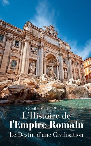 L'Histoire de l'Empire Romain: Le Destin d'une Civilisation