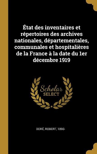 État des inventaires et répertoires des archives nationales, départementales, communales et hospitalières de la France à la date du 1er décembre 1919