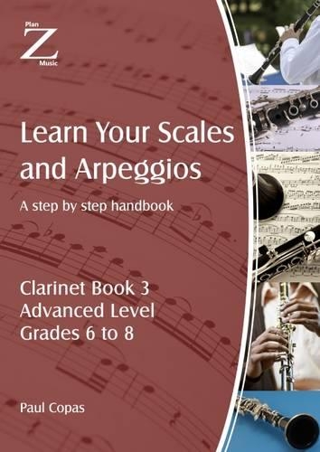 Learn Your Scales and Arpeggios - Clarinet: Book 3 A Step by Step Handbook