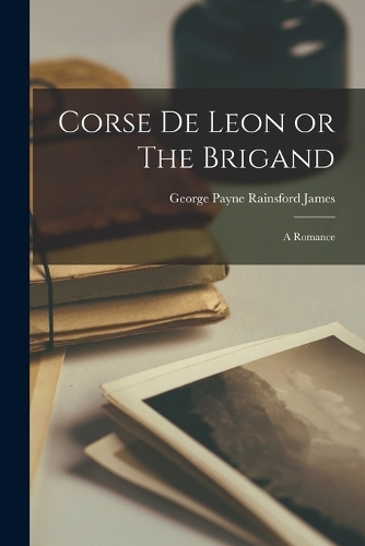 Corse de Leon or The Brigand: A Romance
