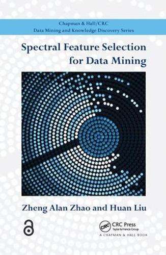 Spectral Feature Selection for Data Mining: (Chapman & Hall/CRC Data Mining and Knowledge Discovery Series)