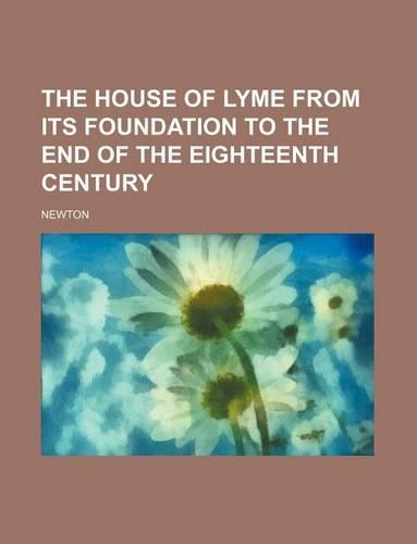 The House of Lyme from Its Foundation to the End of the Eighteenth Century