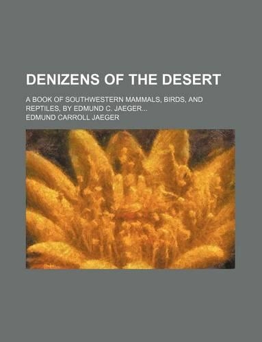 Denizens of the Desert; A Book of Southwestern Mammals, Birds, and Reptiles, by Edmund C. Jaeger