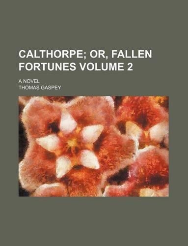 Calthorpe Volume 2; Or, Fallen Fortunes. a Novel
