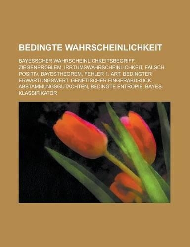 Bedingte Wahrscheinlichkeit: Bayesscher Wahrscheinlichkeitsbegriff, Ziegenproblem, Irrtumswahrscheinlichkeit, Falsch Positiv, Bayestheorem(German)