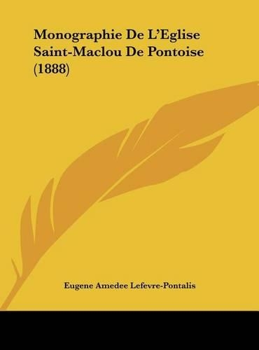 Monographie de L'Eglise Saint-Maclou de Pontoise (1888): (French)