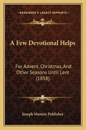 A Few Devotional Helps: For Advent, Christmas, And Other Seasons Until Lent (1858)(English)