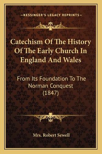 Catechism Of The History Of The Early Church In England And Wales: From Its Foundation To The Norman Conquest (1847)(English)