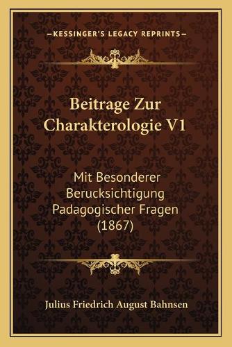 Beitrage Zur Charakterologie V1: Mit Besonderer Berucksichtigung Padagogischer Fragen (1867)(German)