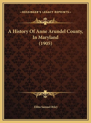 A History Of Anne Arundel County, In Maryland (1905)