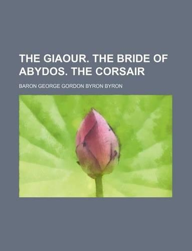 The Giaour. the Bride of Abydos. the Corsair: (English)
