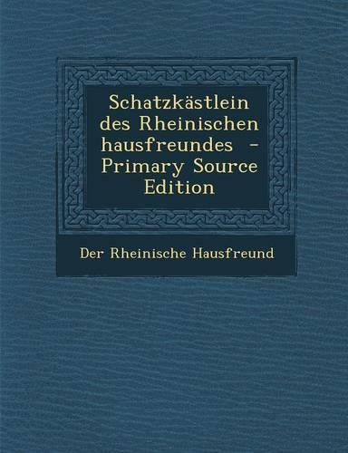 Schatzkastlein Des Rheinischen Hausfreundes (Primary Source): (German)