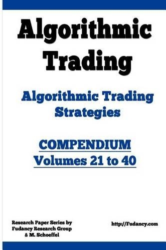Algorithmic Trading - Algorithmic Trading Strategies - Compendium: Volumes 21 to 40: Trading Systems Research And Development(English)
