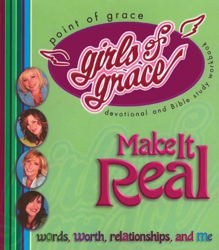 Girls of Grace Make It Real: Words, Worth, Relationships, And Me: Devotional and Bible Study Workbook(Girls of Grace)