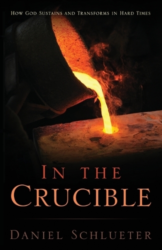 In the Crucible: How God sustains and transforms in hard times(English)