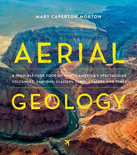 Aerial Geology: A High-Altitude Tour of North America's Spectacular Volcanoes, Canyons, Glaciers, Lakes, Craters, and Peaks(English)