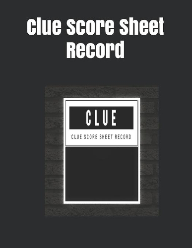 Clue Score Sheet Record: Clue Classic Score Sheet Book, Clue Scoring Game Record Level Keeper Book, Clue Score Card, Solve Your Favorite Detective Mystery Game, Size 8.5 x 1