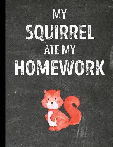 My Squirrel Ate My Homework: Notebook Journal Diary for Kids Students - Chalkboard Style - Large 8.5x11 Lined Ruled School Composition Book for Writing & Journaling(Funny Ate My Homework Gift Ideas)