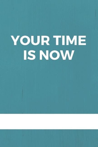 Your Time Is Now: Notebook/Journal 120 Blank Lined Page 6x 9 This Journal Can Be Used as a Diary, School Notebook Personal Journal.