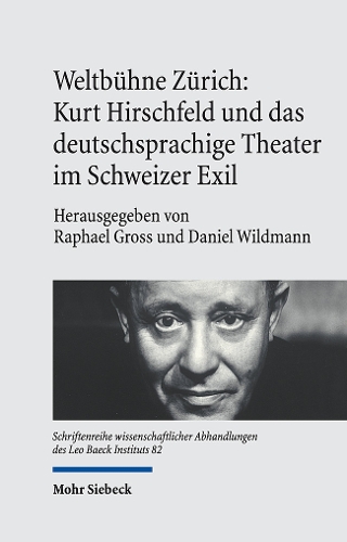 Weltbühne Zürich: Kurt Hirschfeld und das deutschsprachige Theater im Schweizer Exil: Kurt Hirschfeld Und Das Deutschsprachige Theater Im Schweizer Exil(82 Schriftenreihe wissenschaftlicher Abhandlungen des Leo Baeck Instituts)