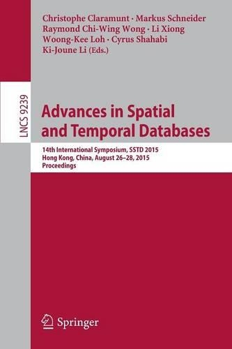 Advances in Spatial and Temporal Databases: 14th International Symposium, SSTD 2015, Hong Kong, China, August 26-28, 2015. Proceedings(9239 Lecture Notes in Computer Science)