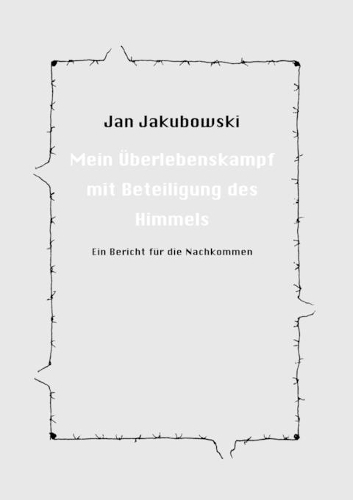Mein Überlebenskampf mit Beteiligung des Himmels: Ein Bericht für die Nachkommen(German)