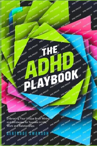 ADHD Playbook: Embracing Your Unique Brain Wiring and Strategies for Success in Life, Work and Relationships
