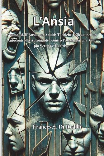 L'Ansia: Gestione dell'Ansia per Adulti: Tecniche Efficaci per un Autocontrollo Autoindotto contro l'Ansia per una Vita più Serena e Reattiva(3 Rinascita E Benessere: Strategie Di Psicologia Autocura Mindfulness E Speranza Indotta Per Superare)
