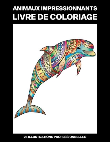 Animaux Impressionnants Livre de Coloriage: Livre de Coloriage Facile pour les Personnes Âgées et Adultes, 25 illustrations professionnelles en gros caractères(1 Animaux Colorés Pages À Colorier)