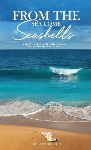 From The Sea Come Seashells: : A Novel About a Fictional Family From Cambria, California
